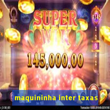 maquininha inter taxas